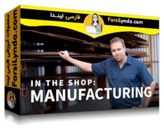 لیندا _ آموزش در فروشگاه: ساخت (با زیرنویس فارسی AI) - Lynda _ In the Shop: Manufacturing
